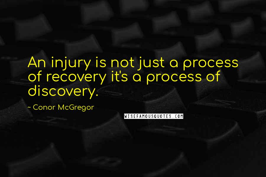 Conor McGregor Quotes: An injury is not just a process of recovery it's a process of discovery.