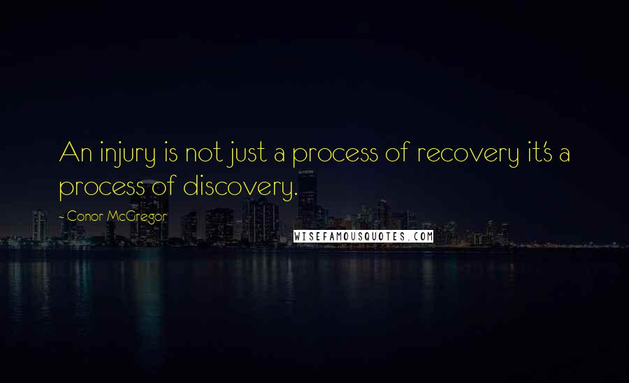 Conor McGregor Quotes: An injury is not just a process of recovery it's a process of discovery.