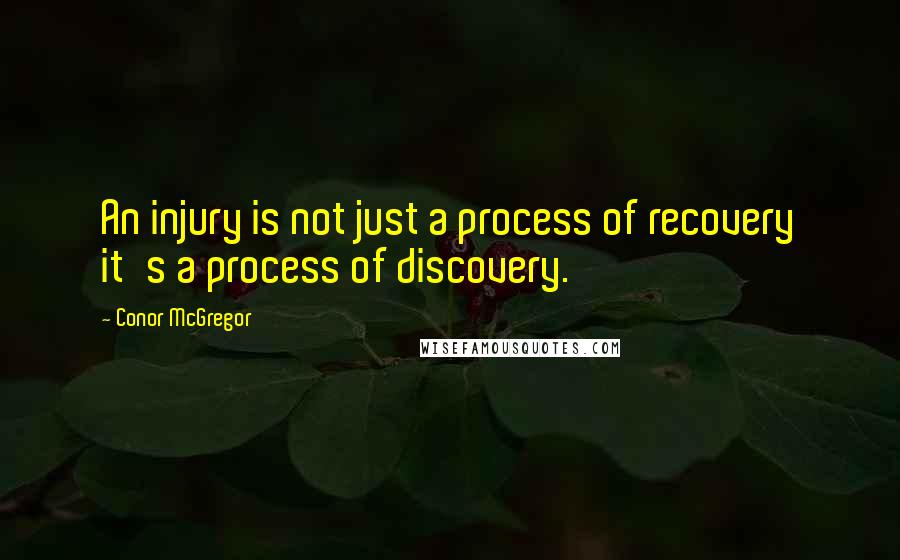 Conor McGregor Quotes: An injury is not just a process of recovery it's a process of discovery.