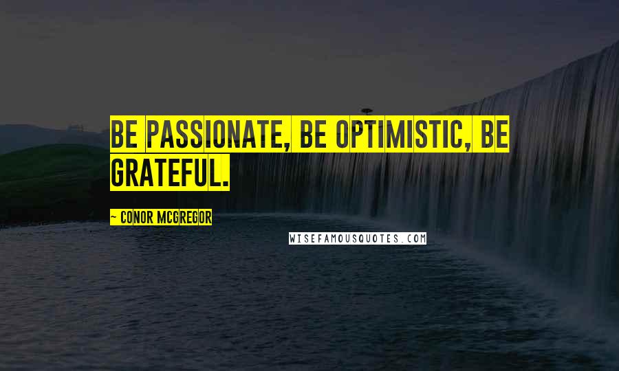 Conor McGregor Quotes: Be passionate, be optimistic, be grateful.