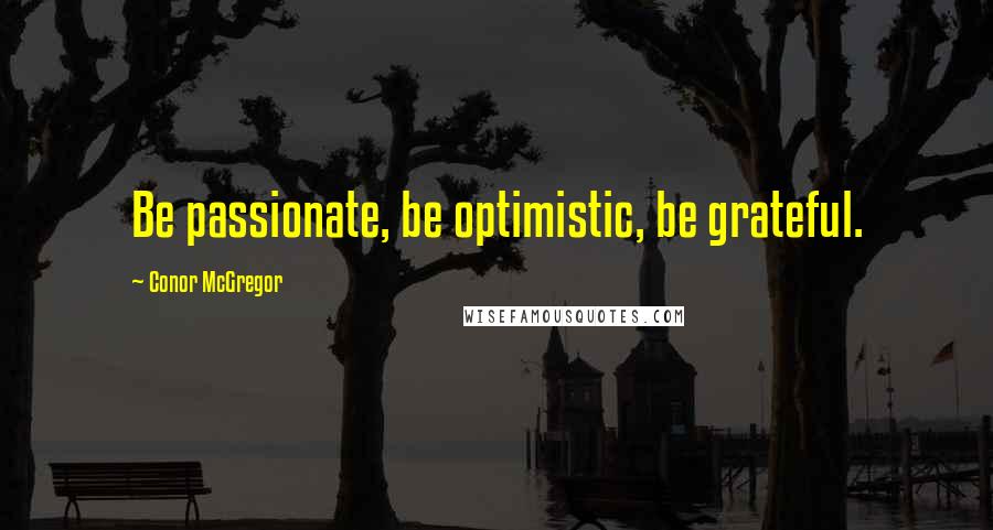 Conor McGregor Quotes: Be passionate, be optimistic, be grateful.