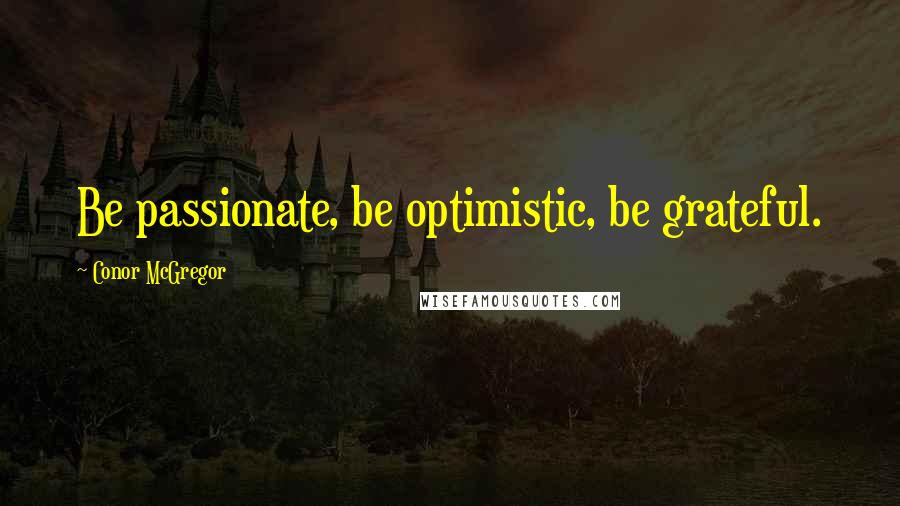 Conor McGregor Quotes: Be passionate, be optimistic, be grateful.