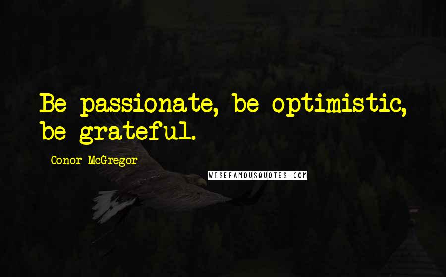 Conor McGregor Quotes: Be passionate, be optimistic, be grateful.