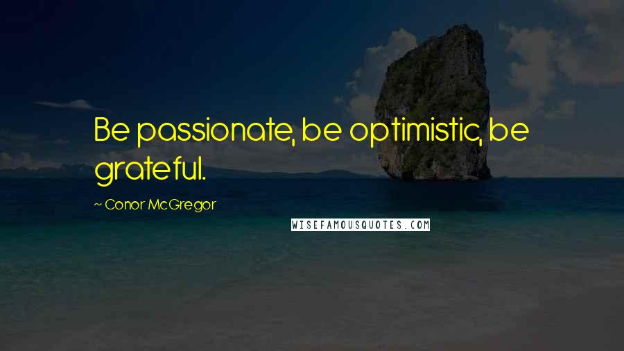 Conor McGregor Quotes: Be passionate, be optimistic, be grateful.