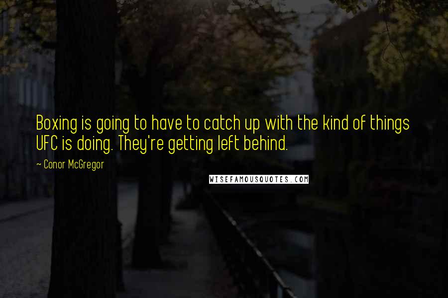 Conor McGregor Quotes: Boxing is going to have to catch up with the kind of things UFC is doing. They're getting left behind.
