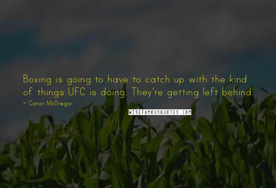 Conor McGregor Quotes: Boxing is going to have to catch up with the kind of things UFC is doing. They're getting left behind.