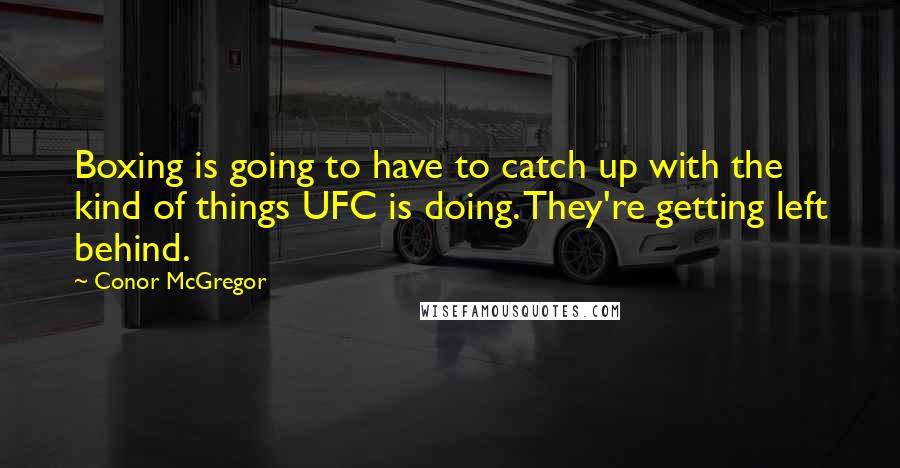 Conor McGregor Quotes: Boxing is going to have to catch up with the kind of things UFC is doing. They're getting left behind.