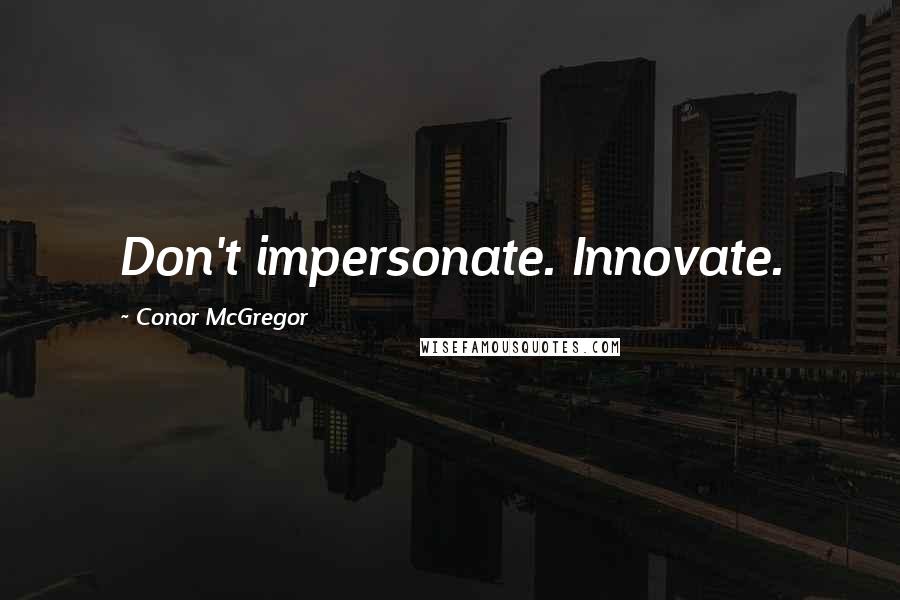 Conor McGregor Quotes: Don't impersonate. Innovate.