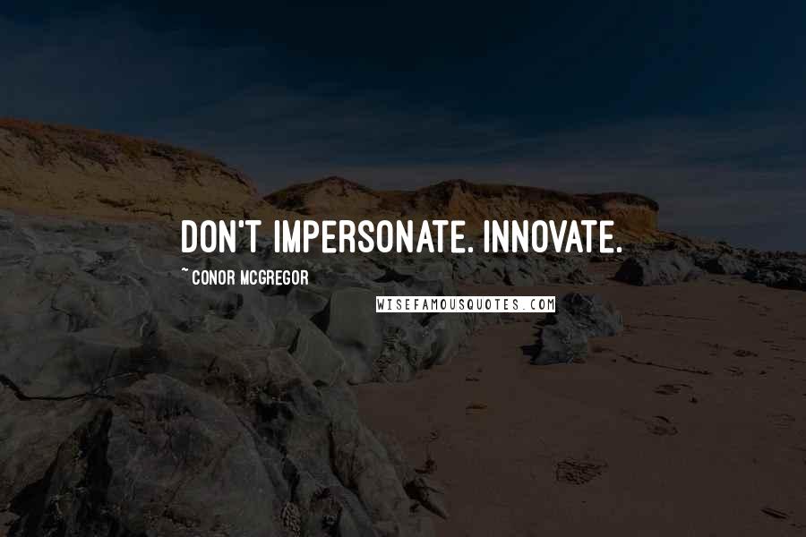 Conor McGregor Quotes: Don't impersonate. Innovate.