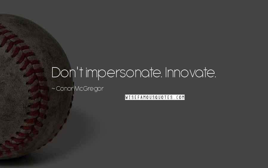 Conor McGregor Quotes: Don't impersonate. Innovate.