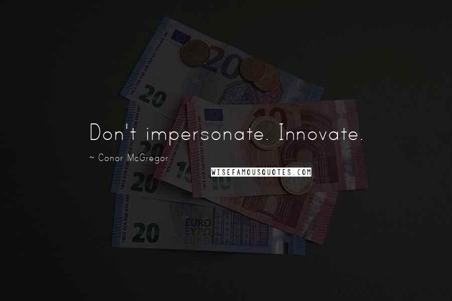 Conor McGregor Quotes: Don't impersonate. Innovate.