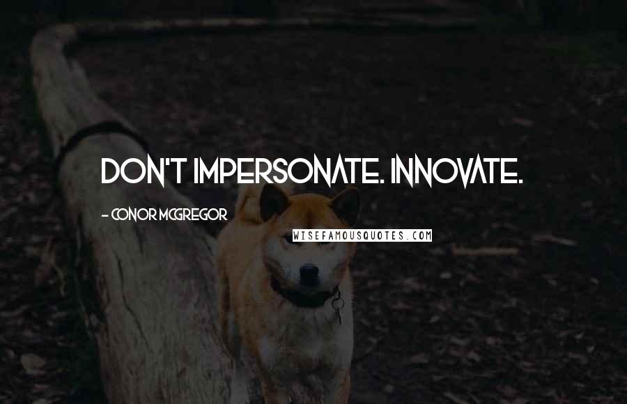 Conor McGregor Quotes: Don't impersonate. Innovate.