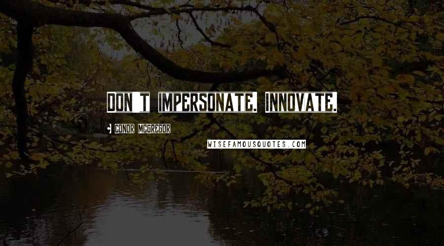 Conor McGregor Quotes: Don't impersonate. Innovate.