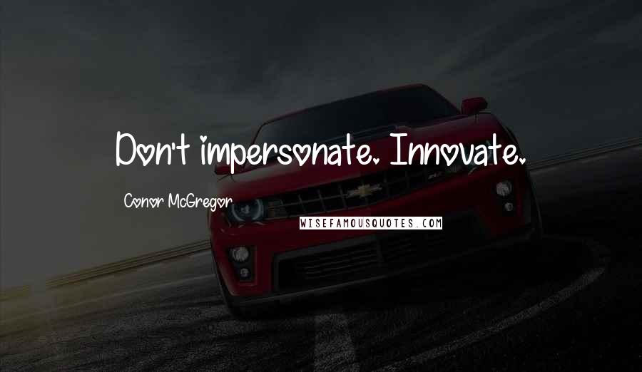 Conor McGregor Quotes: Don't impersonate. Innovate.