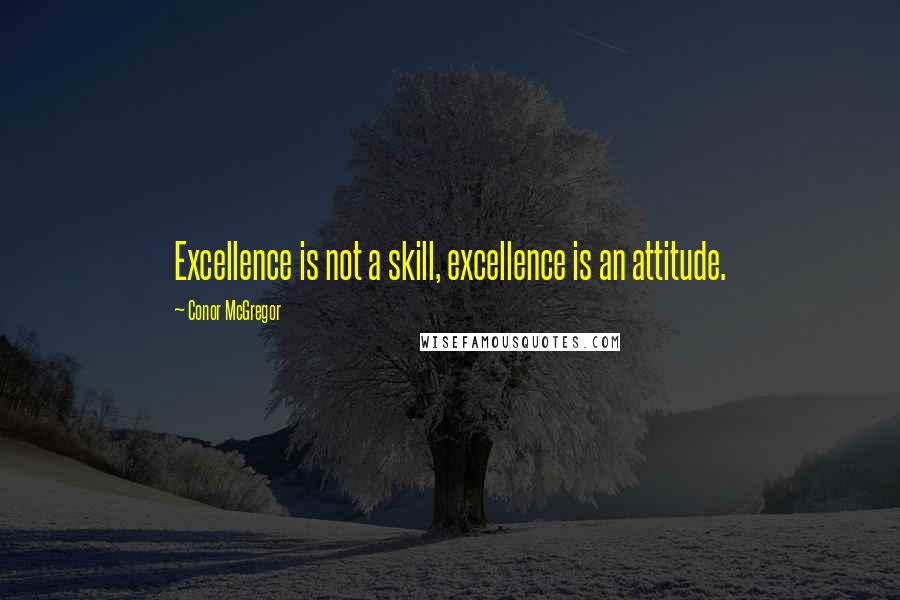 Conor McGregor Quotes: Excellence is not a skill, excellence is an attitude.