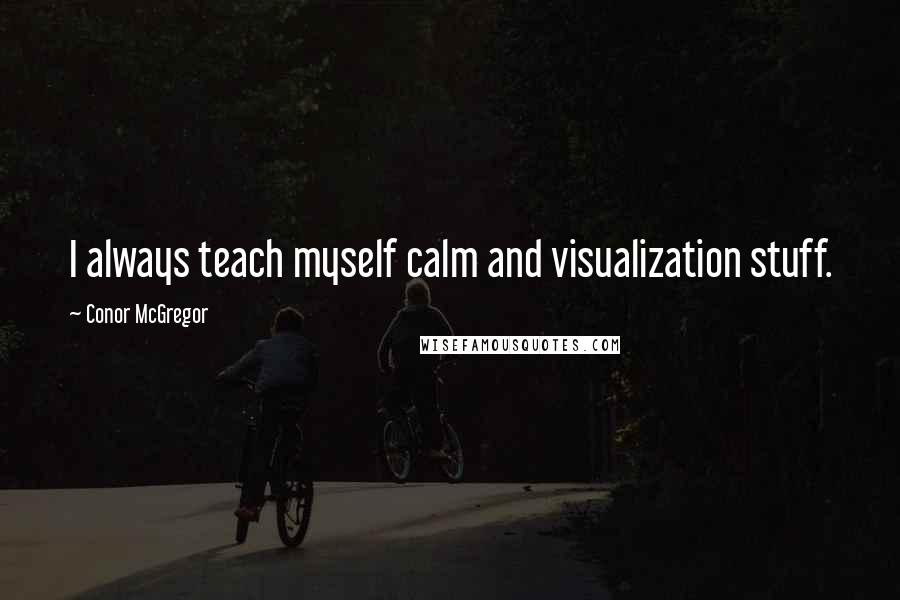 Conor McGregor Quotes: I always teach myself calm and visualization stuff.