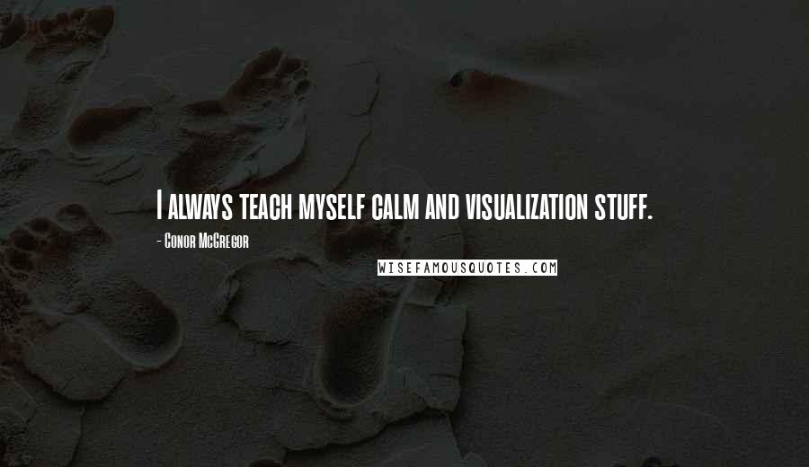 Conor McGregor Quotes: I always teach myself calm and visualization stuff.