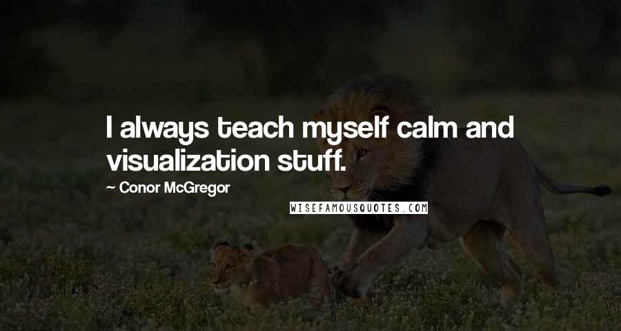 Conor McGregor Quotes: I always teach myself calm and visualization stuff.