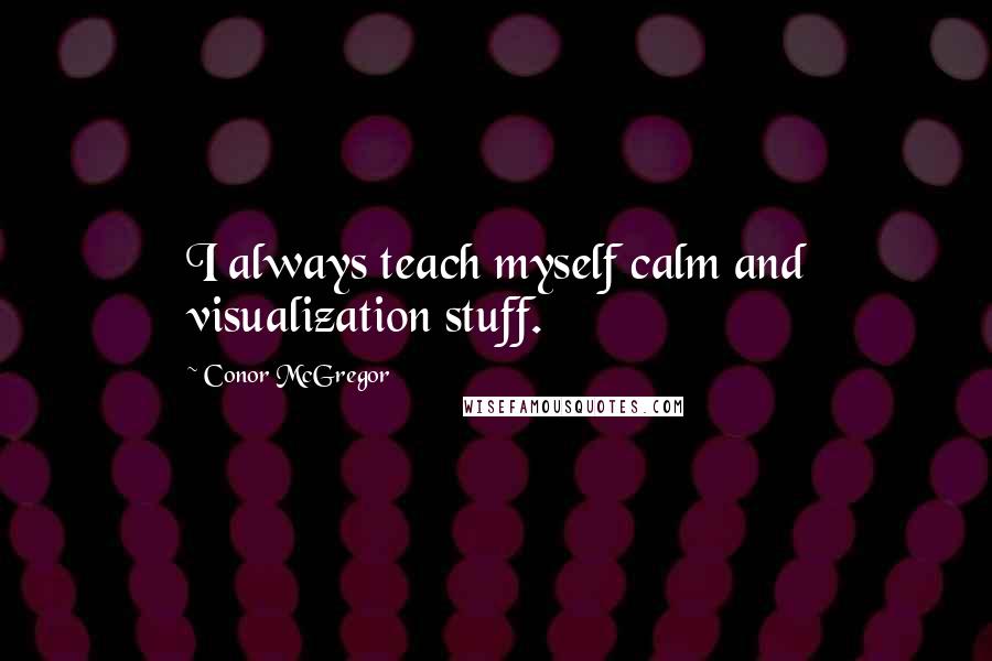 Conor McGregor Quotes: I always teach myself calm and visualization stuff.