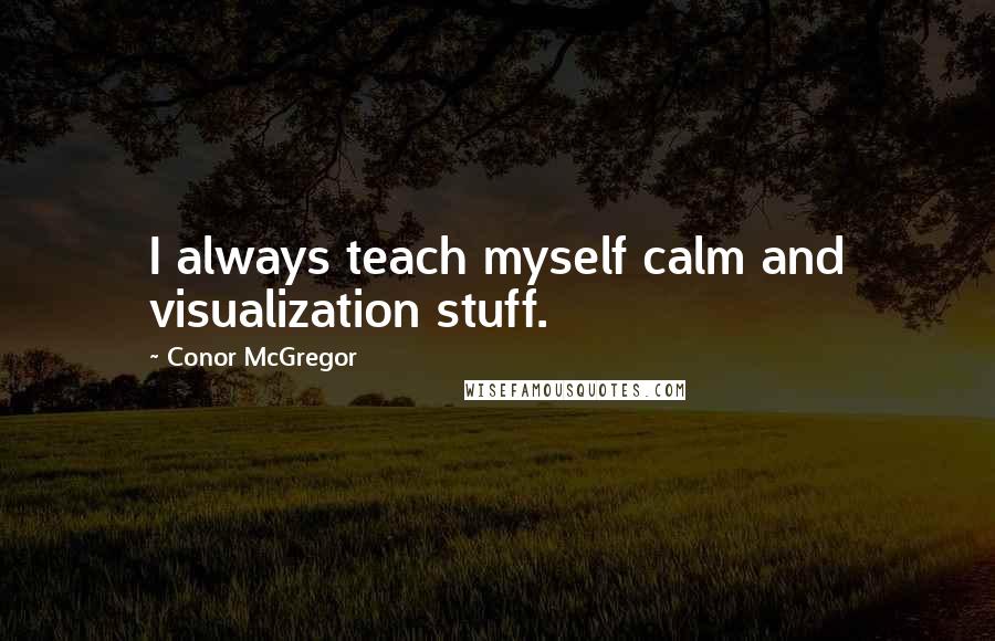 Conor McGregor Quotes: I always teach myself calm and visualization stuff.