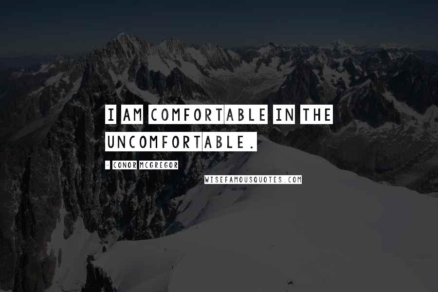 Conor McGregor Quotes: I am comfortable in the uncomfortable.