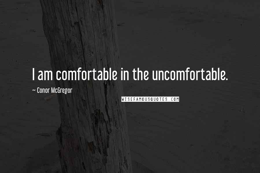 Conor McGregor Quotes: I am comfortable in the uncomfortable.