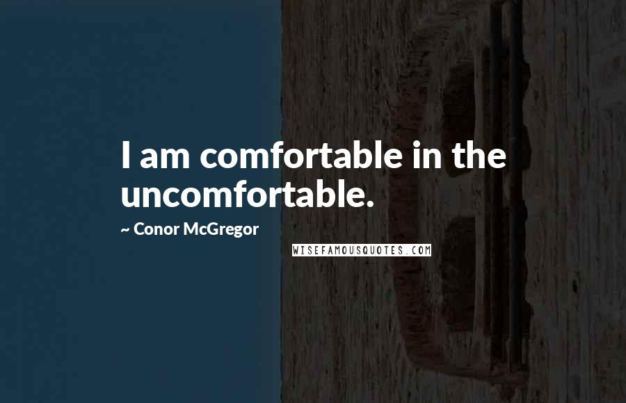 Conor McGregor Quotes: I am comfortable in the uncomfortable.