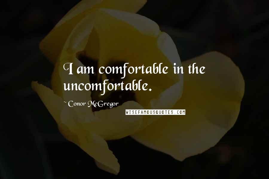 Conor McGregor Quotes: I am comfortable in the uncomfortable.