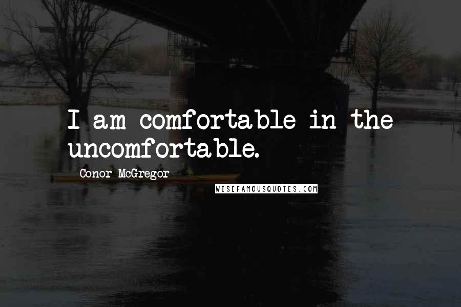 Conor McGregor Quotes: I am comfortable in the uncomfortable.