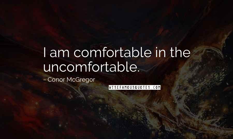 Conor McGregor Quotes: I am comfortable in the uncomfortable.