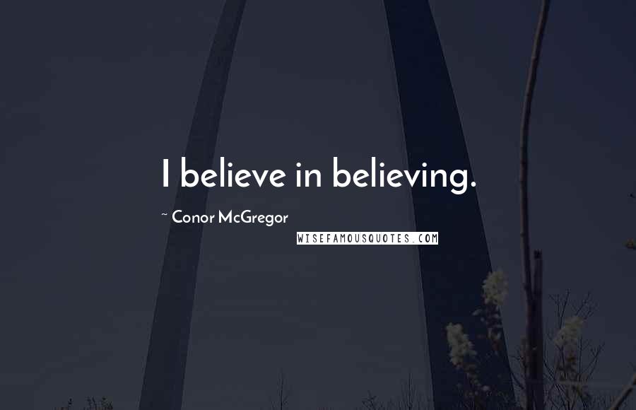 Conor McGregor Quotes: I believe in believing.