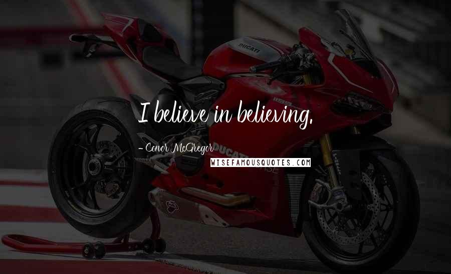 Conor McGregor Quotes: I believe in believing.