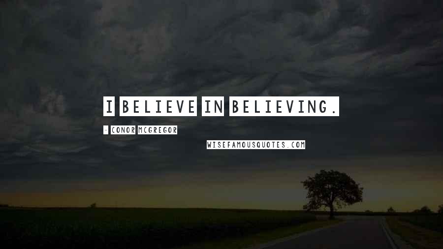 Conor McGregor Quotes: I believe in believing.