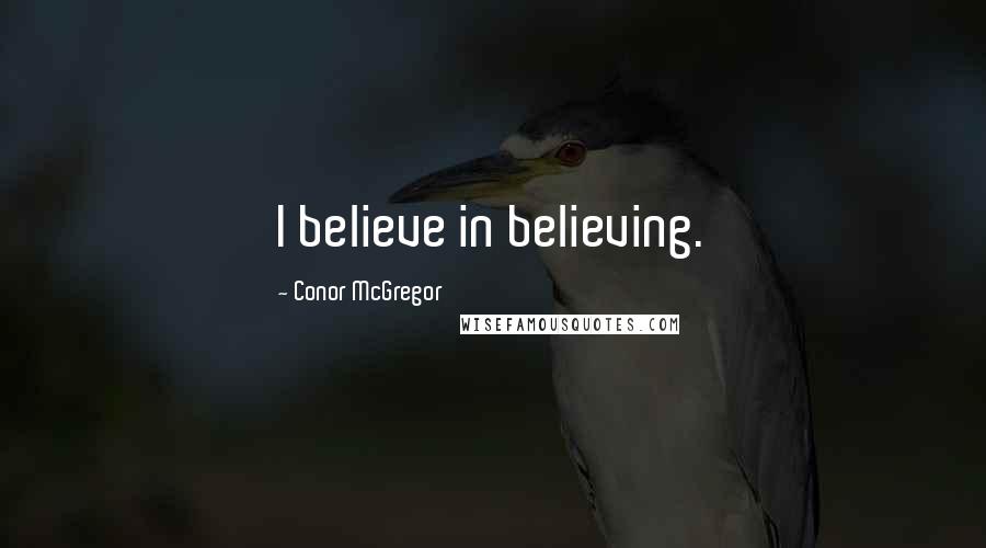 Conor McGregor Quotes: I believe in believing.