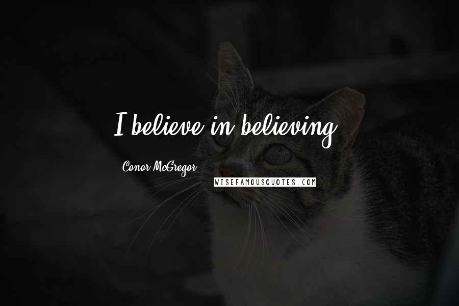 Conor McGregor Quotes: I believe in believing.