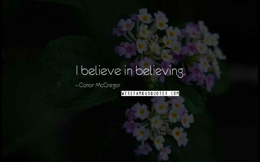 Conor McGregor Quotes: I believe in believing.