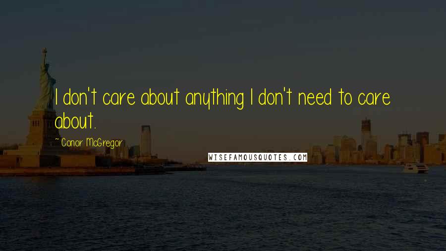 Conor McGregor Quotes: I don't care about anything I don't need to care about.