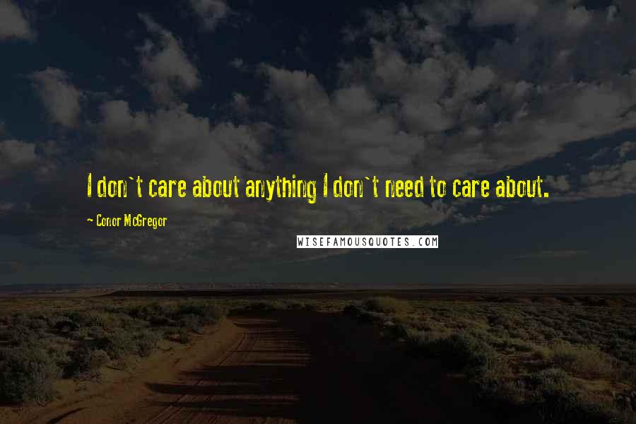 Conor McGregor Quotes: I don't care about anything I don't need to care about.