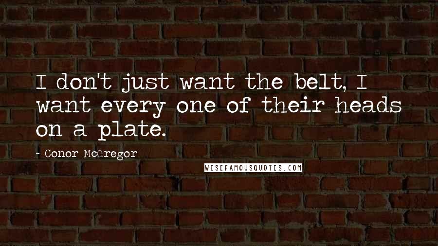 Conor McGregor Quotes: I don't just want the belt, I want every one of their heads on a plate.