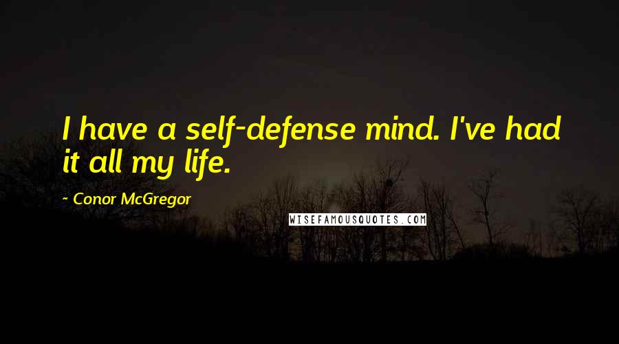 Conor McGregor Quotes: I have a self-defense mind. I've had it all my life.