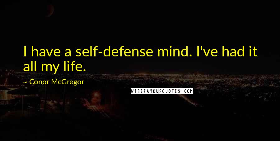 Conor McGregor Quotes: I have a self-defense mind. I've had it all my life.