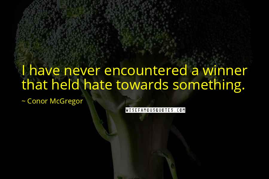 Conor McGregor Quotes: I have never encountered a winner that held hate towards something.
