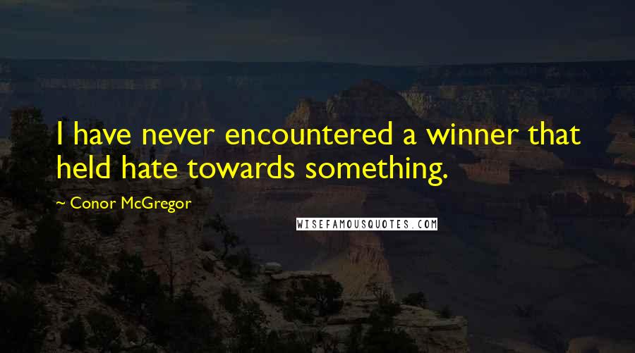 Conor McGregor Quotes: I have never encountered a winner that held hate towards something.