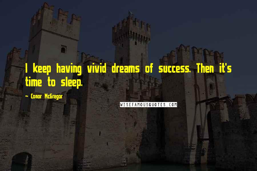 Conor McGregor Quotes: I keep having vivid dreams of success. Then it's time to sleep.