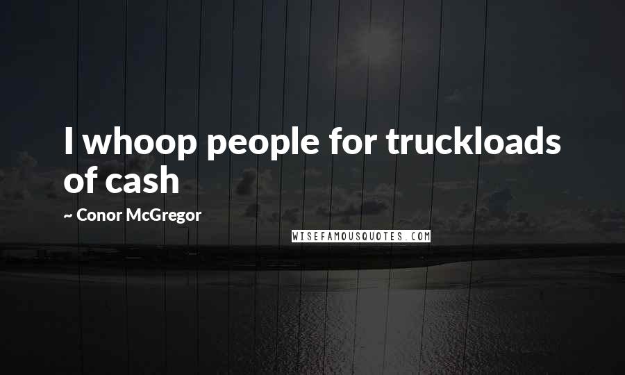 Conor McGregor Quotes: I whoop people for truckloads of cash