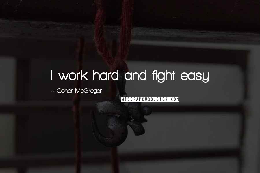 Conor McGregor Quotes: I work hard and fight easy.