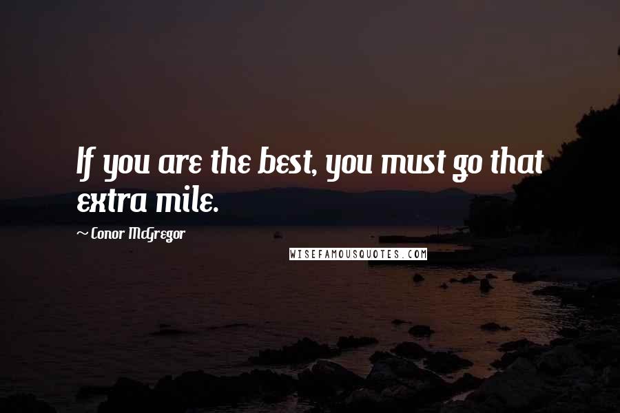 Conor McGregor Quotes: If you are the best, you must go that extra mile.