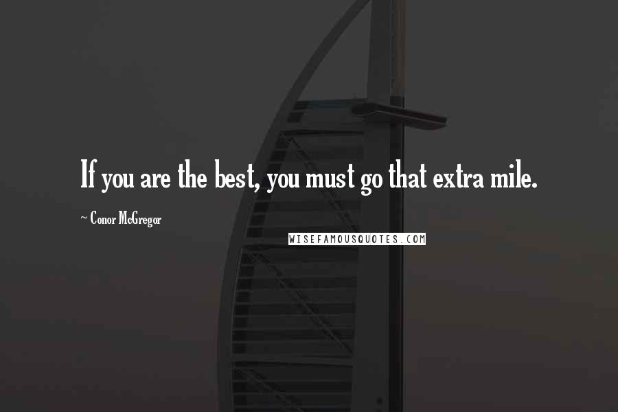 Conor McGregor Quotes: If you are the best, you must go that extra mile.