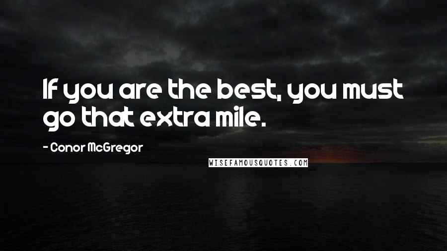 Conor McGregor Quotes: If you are the best, you must go that extra mile.