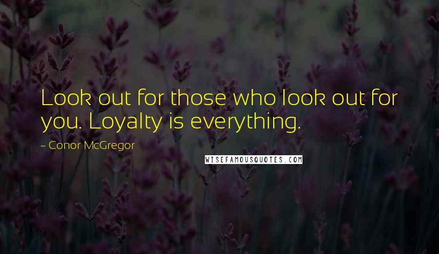 Conor McGregor Quotes: Look out for those who look out for you. Loyalty is everything.